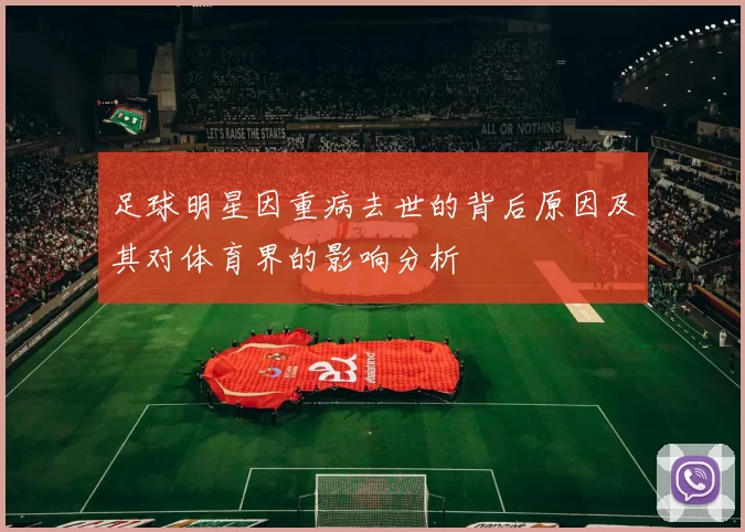 足球明星因重病去世的背后原因及其对体育界的影响分析