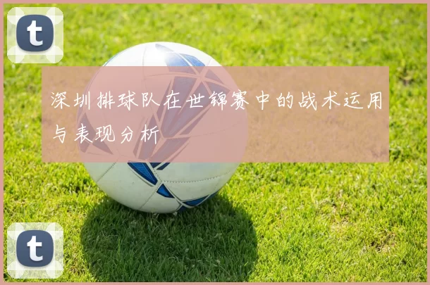 深圳排球队在世锦赛中的战术运用与表现分析
