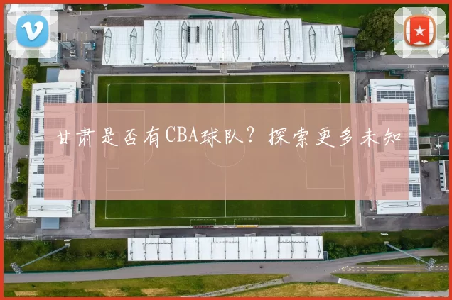 甘肃是否有CBA球队？探索更多未知