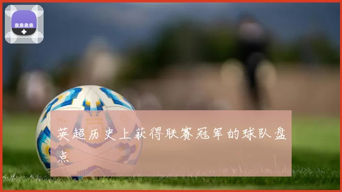 英超历史上获得联赛冠军的球队盘点