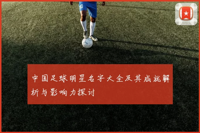 中国足球明星名字大全及其成就解析与影响力探讨