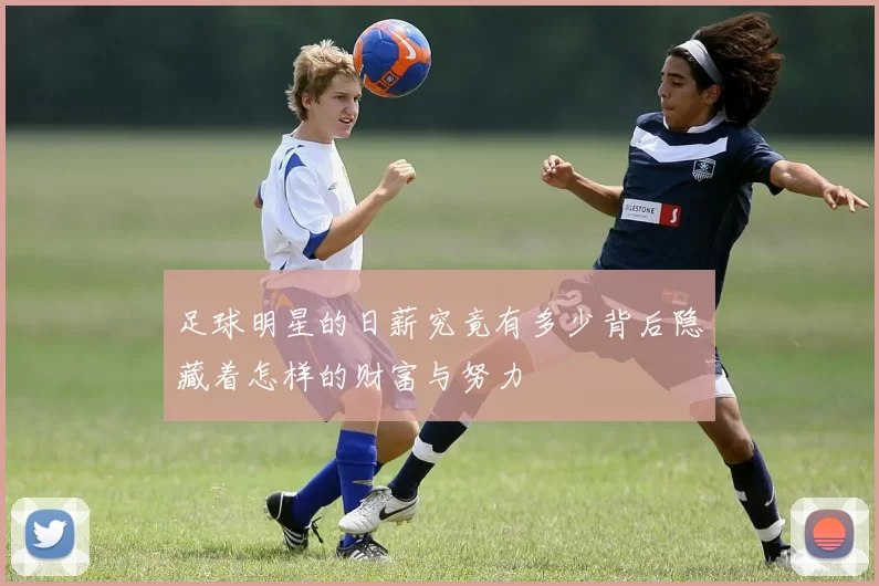 足球明星的日薪究竟有多少背后隐藏着怎样的财富与努力