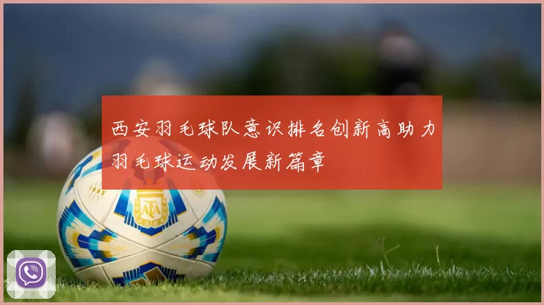 西安羽毛球队意识排名创新高助力羽毛球运动发展新篇章