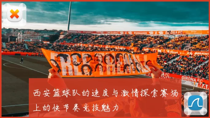 西安篮球队的速度与激情探索赛场上的快节奏竞技魅力