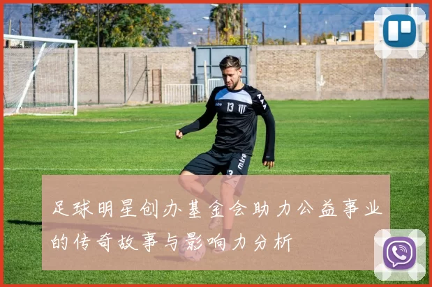 足球明星创办基金会助力公益事业的传奇故事与影响力分析