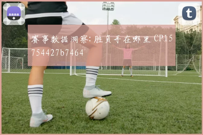 赛事数据洞察:胜负手在哪里 CP15754427b7464