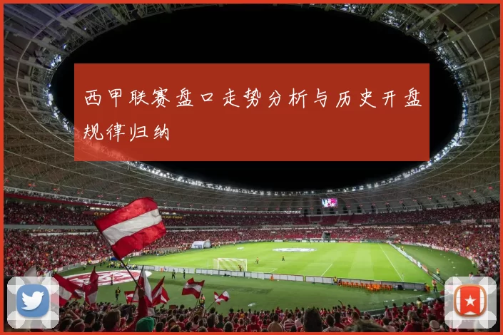 西甲联赛盘口走势分析与历史开盘规律归纳
