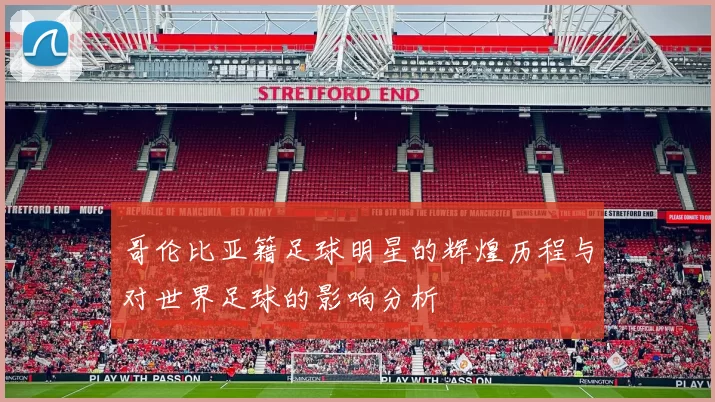 哥伦比亚籍足球明星的辉煌历程与对世界足球的影响分析