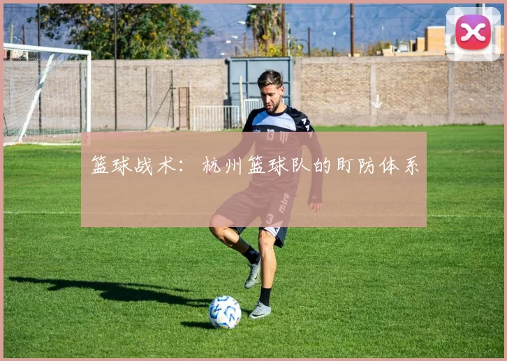 篮球战术：杭州篮球队的盯防体系