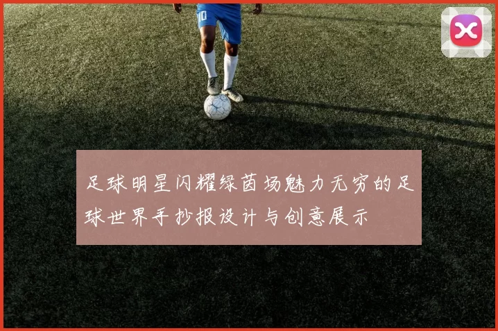 足球明星闪耀绿茵场魅力无穷的足球世界手抄报设计与创意展示